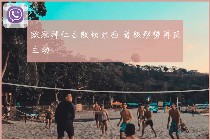欧冠拜仁击败切尔西 晋级形势再获主动