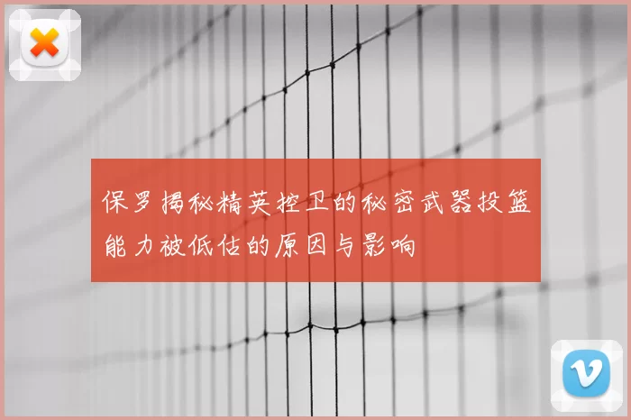 保罗揭秘精英控卫的秘密武器投篮能力被低估的原因与影响