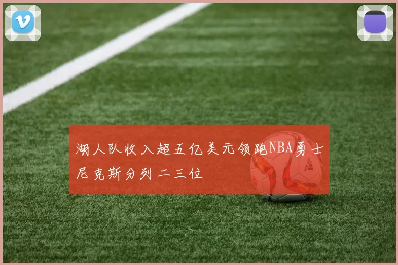 湖人队收入超五亿美元领跑NBA勇士尼克斯分列二三位
