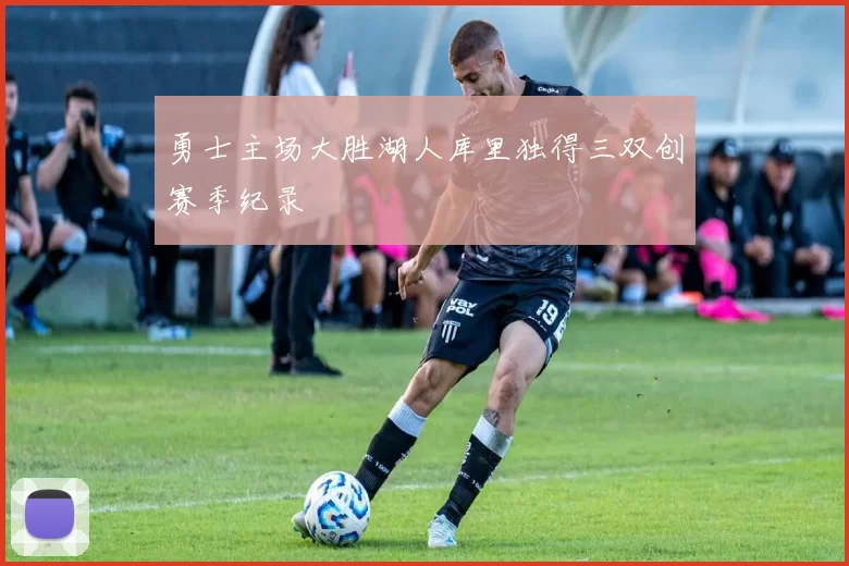 勇士主场大胜湖人库里独得三双创赛季纪录