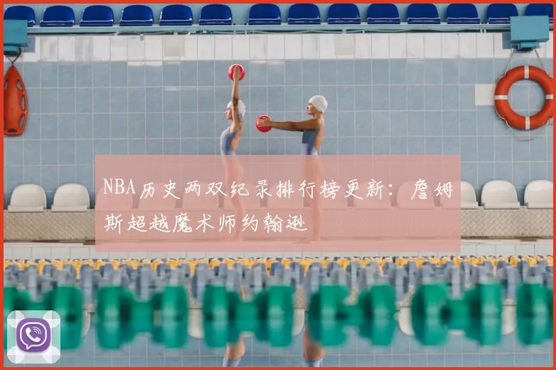 NBA历史两双纪录排行榜更新:詹姆斯超越魔术师约翰逊