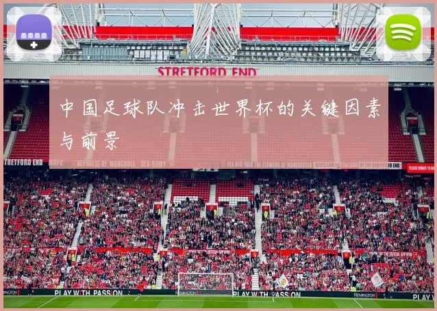 中国足球队冲击世界杯的关键因素与前景