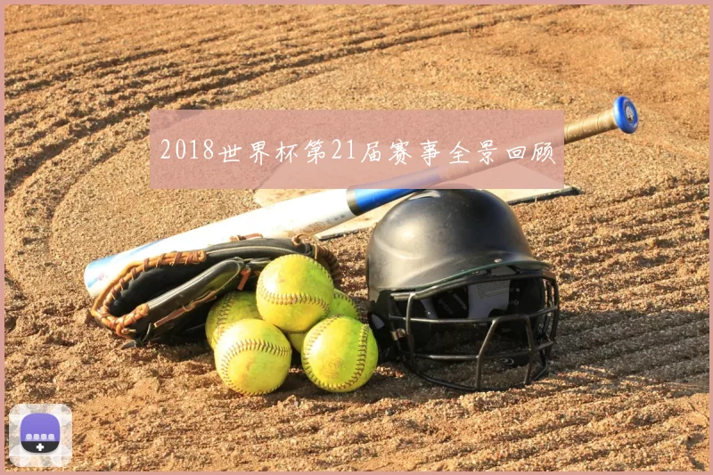2018世界杯第21届赛事全景回顾