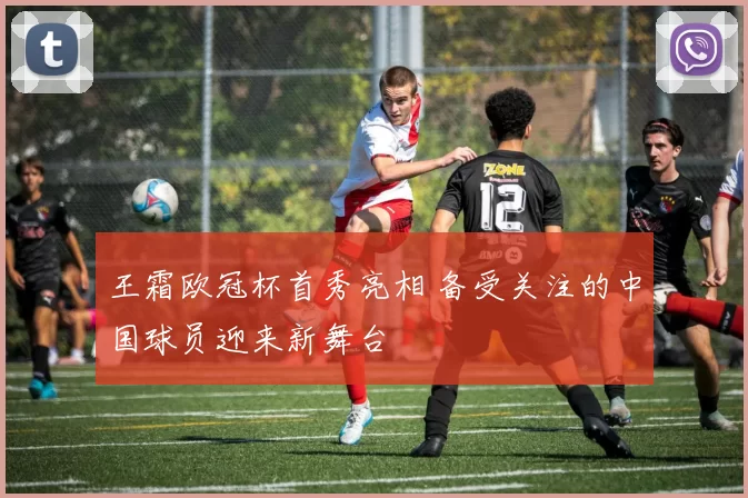 王霜欧冠杯首秀亮相 备受关注的中国球员迎来新舞台