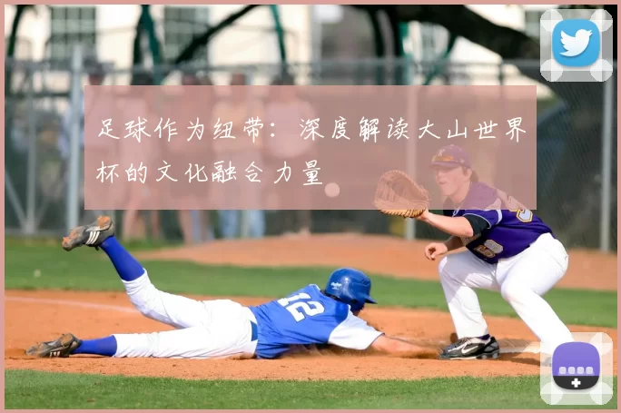 足球作为纽带：深度解读大山世界杯的文化融合力量