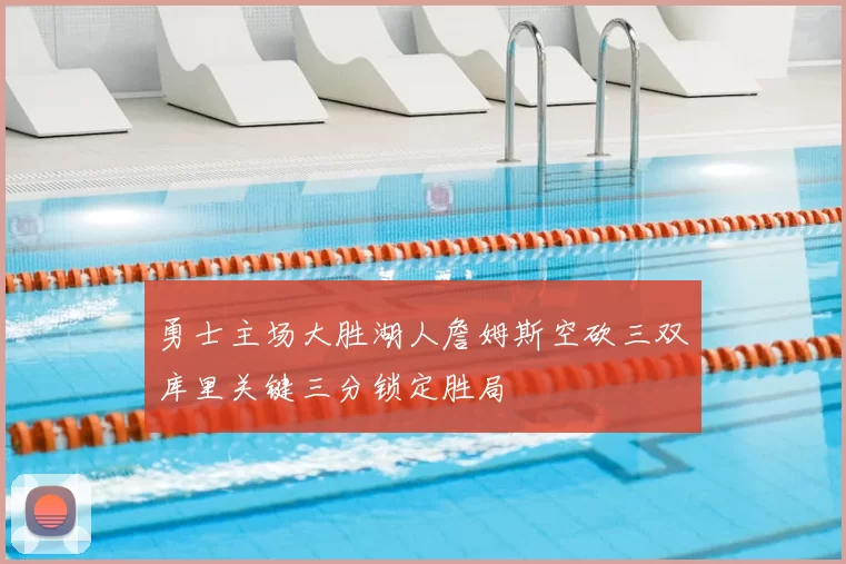 勇士主场大胜湖人詹姆斯空砍三双库里关键三分锁定胜局
