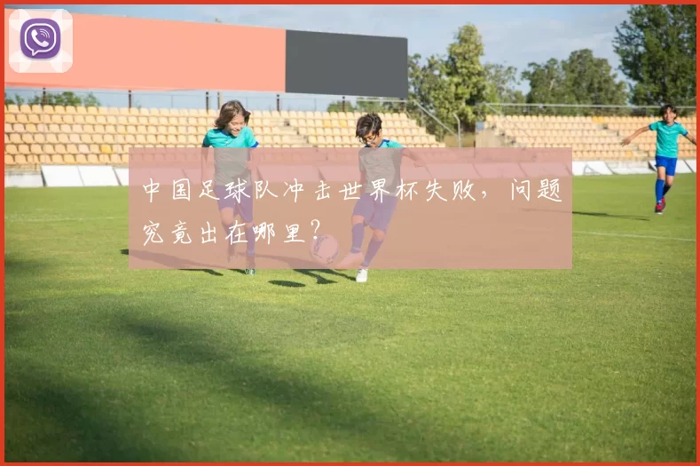 中国足球队冲击世界杯失败,问题究竟出在哪里?