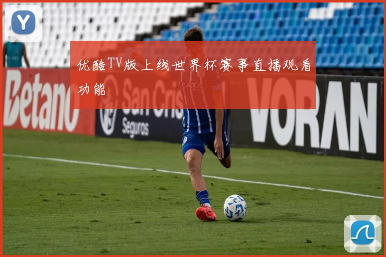 优酷TV版上线世界杯赛事直播观看功能