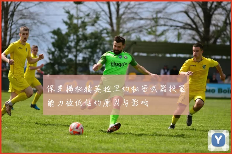 保罗揭秘精英控卫的秘密武器投篮能力被低估的原因与影响